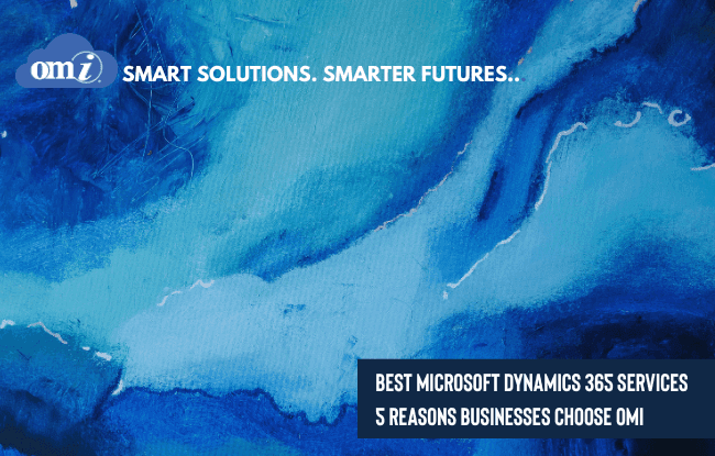5 Reasons Businesses Choose OMI – Best Microsoft Dynamics 365 Services