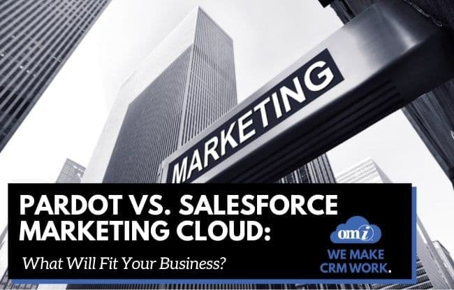 Pardot vs. Salesforce Marketing Cloud: What Will Fit Your Business?