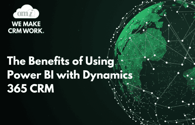 The Benefits of Using Power BI with Dynamics 365 CRM