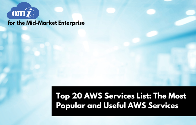 Top 20 AWS Services List The Most Popular and Useful AWS Servicesby OMI