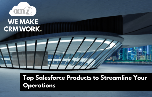Top Salesforce Products to Streamline Your Operations by OMI